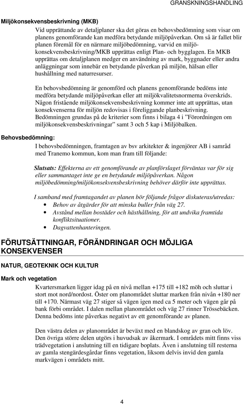 En MKB upprättas om detaljplanen medger en användning av mark, byggnader eller andra anläggningar som innebär en betydande påverkan på miljön, hälsan eller hushållning med naturresurser.