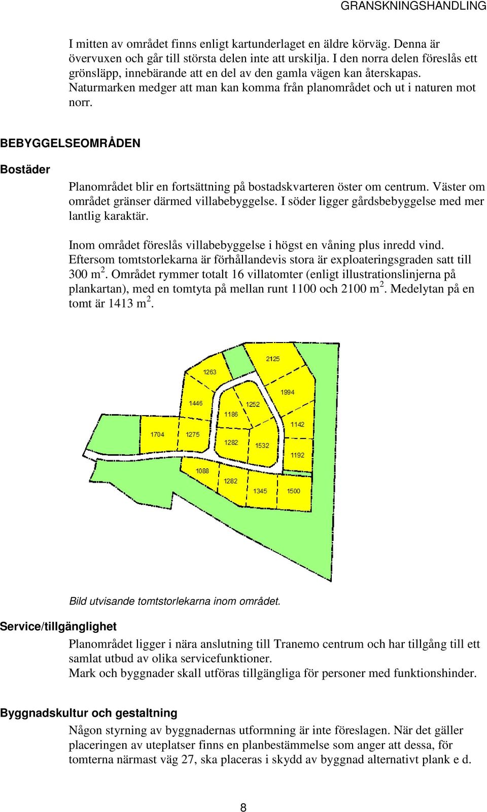 BEBYGGELSEOMRÅDEN Bostäder Planområdet blir en fortsättning på bostadskvarteren öster om centrum. Väster om området gränser därmed villabebyggelse.