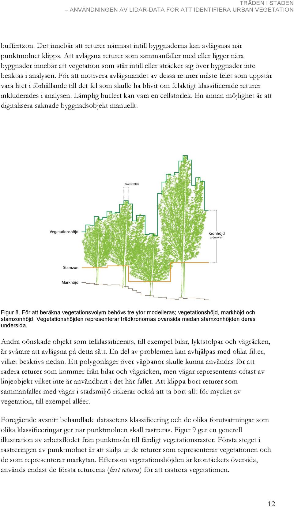 För att motivera avlägsnandet av dessa returer måste felet som uppstår vara litet i förhållande till det fel som skulle ha blivit om felaktigt klassificerade returer inkluderades i analysen.