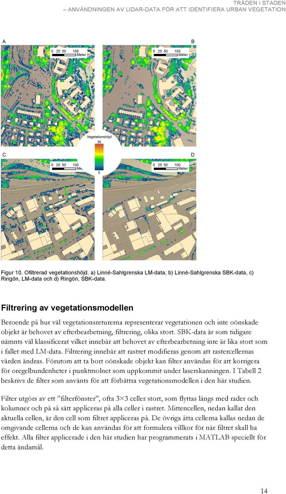 SBK-data är som tidigare nämnts väl klassificerat vilket innebär att behovet av efterbearbetning inte är lika stort som i fallet med LM-data.