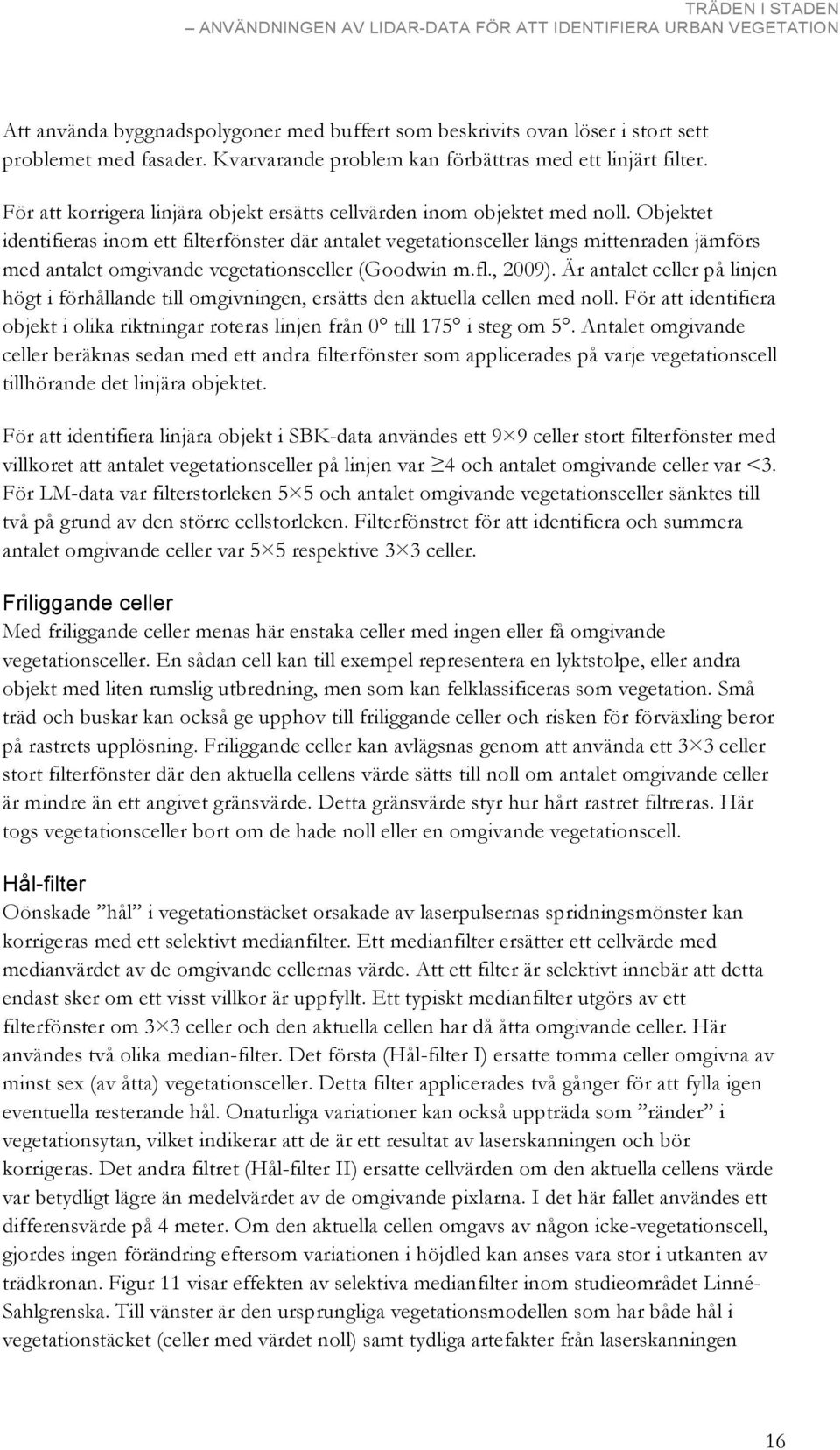 Objektet identifieras inom ett filterfönster där antalet vegetationsceller längs mittenraden jämförs med antalet omgivande vegetationsceller (Goodwin m.fl., 2009).