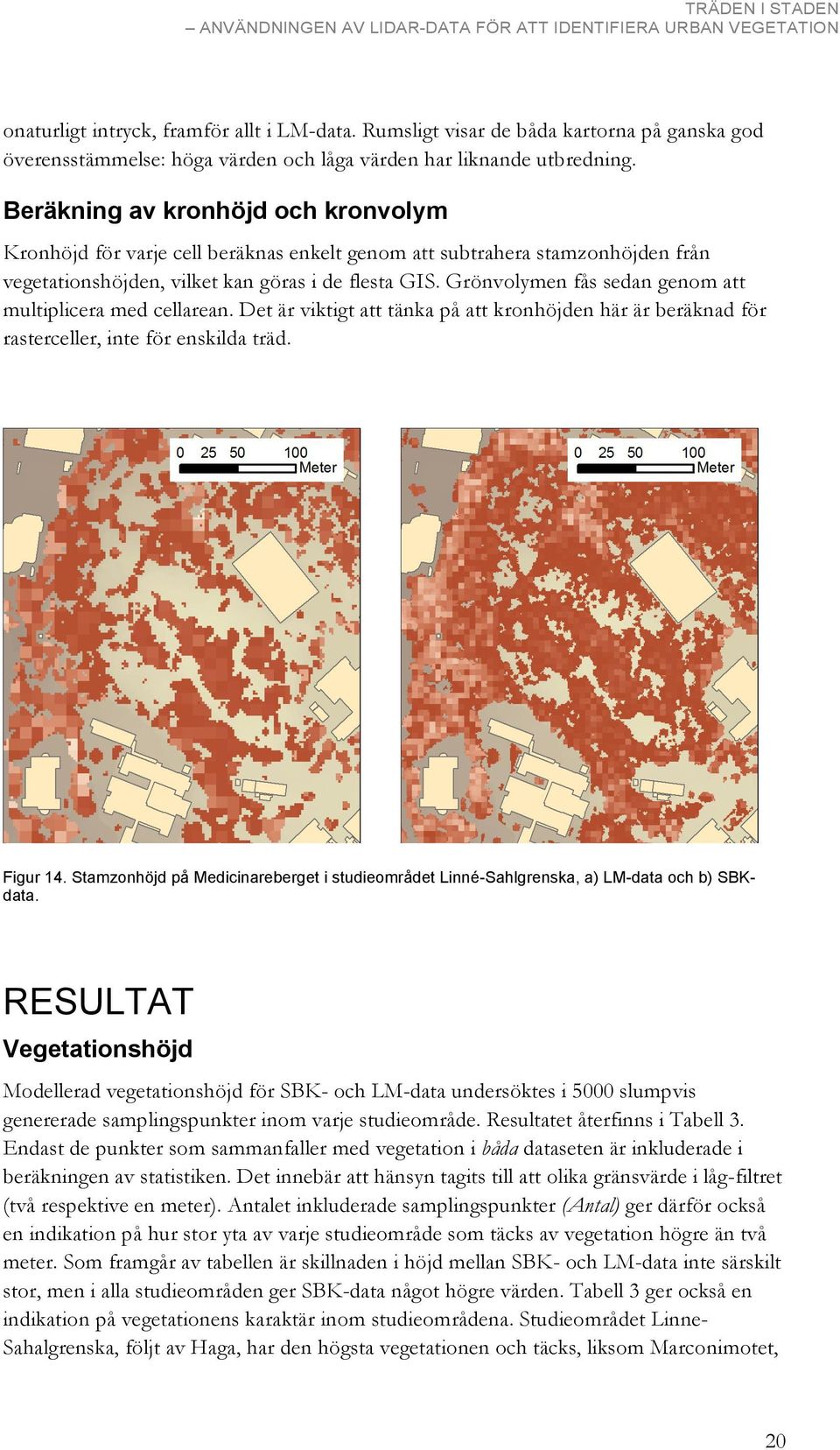 Grönvolymen fås sedan genom att multiplicera med cellarean. Det är viktigt att tänka på att kronhöjden här är beräknad för rasterceller, inte för enskilda träd. Figur 14.