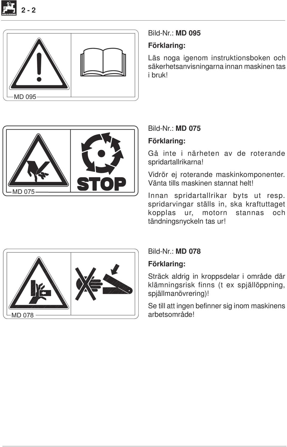 Innan spridartallrikar byts ut resp. spridarvingar ställs in, ska kraftuttaget kopplas ur, motorn stannas och tändningsnyckeln tas ur! MD 078 Bild-Nr.