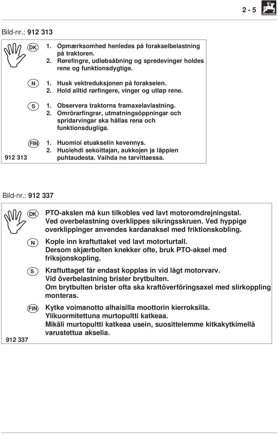 2. Huolehdi sekoittajan, aukkojen ja läppien puhtaudesta. Vaihda ne tarvittaessa. Bild-nr.: 912 337 IDK N S FIN 912 337 PTO-akslen må kun tilkobles ved lavt motoromdrejningstal.