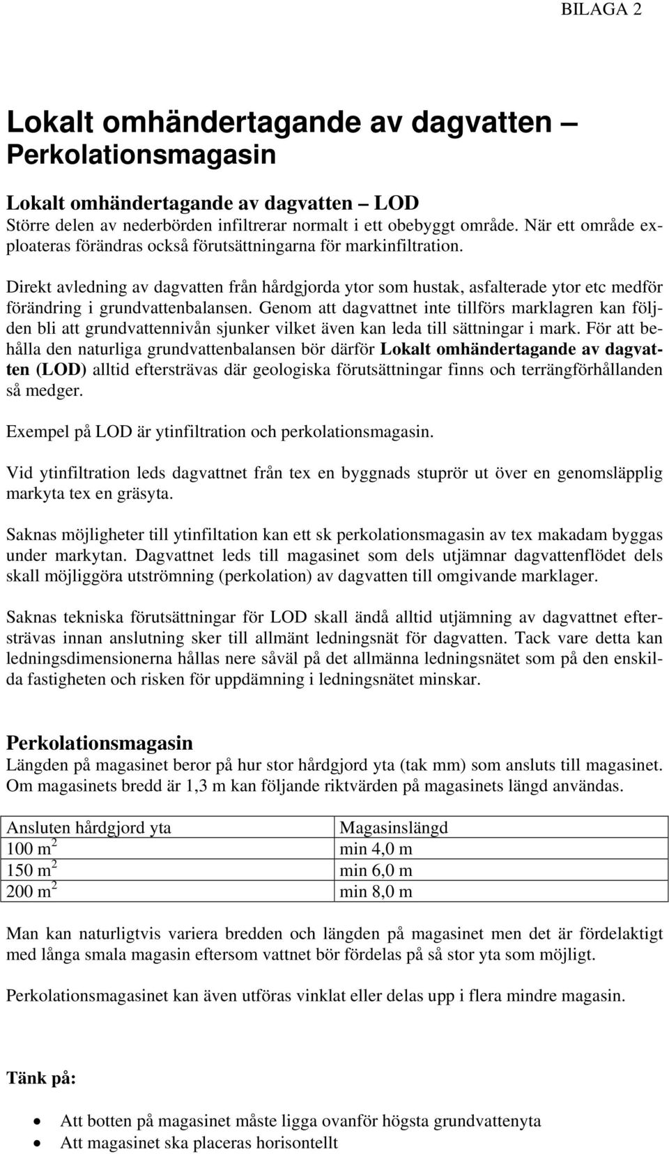 Direkt avledning av dagvatten från hårdgjorda ytor som hustak, asfalterade ytor etc medför förändring i grundvattenbalansen.