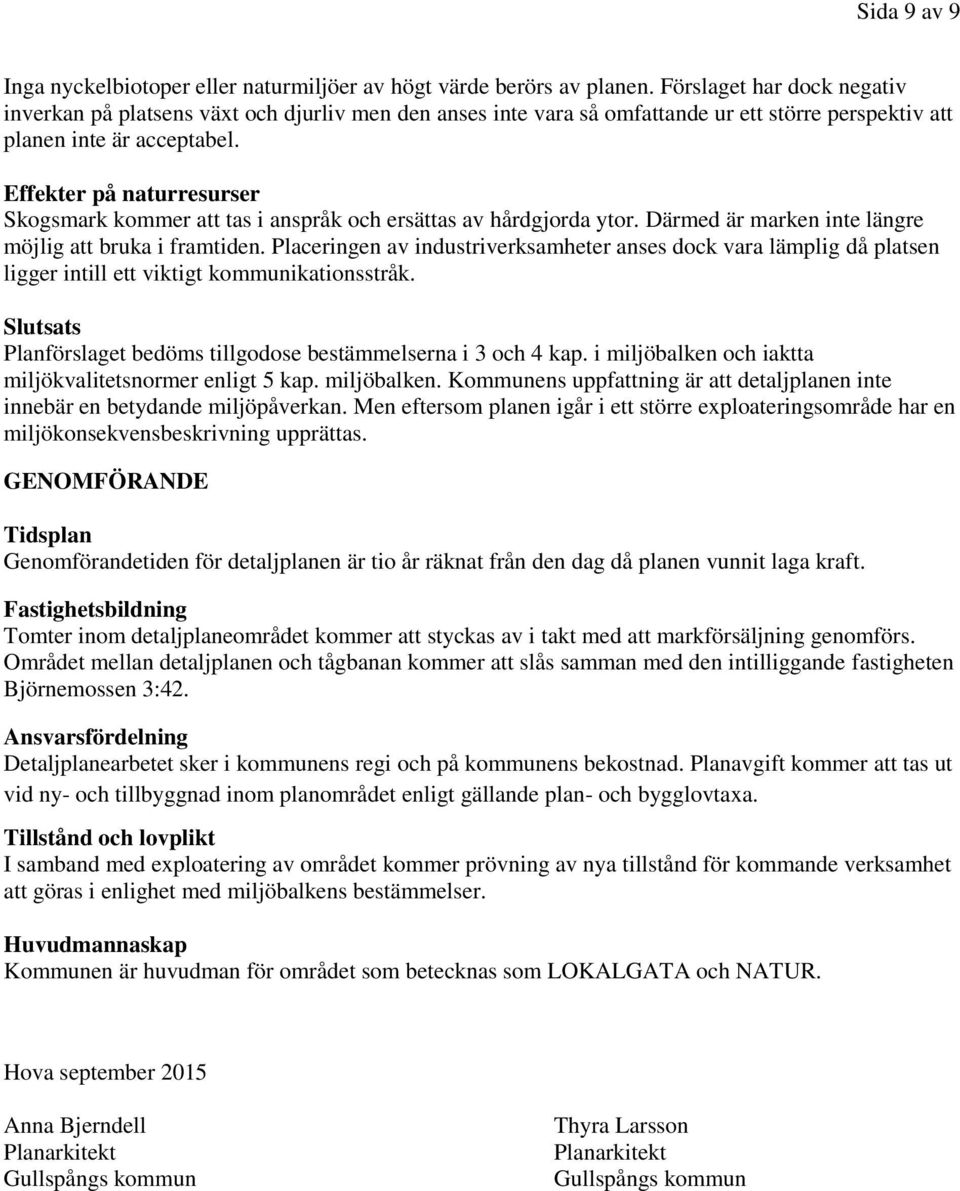 Effekter på naturresurser Skogsmark kommer att tas i anspråk och ersättas av hårdgjorda ytor. Därmed är marken inte längre möjlig att bruka i framtiden.