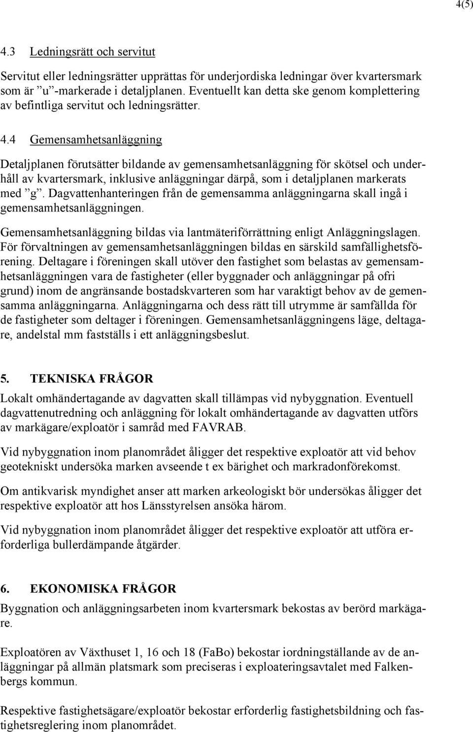 4 Gemensamhetsanläggning Detaljplanen förutsätter bildande av gemensamhetsanläggning för skötsel och underhåll av kvartersmark, inklusive anläggningar därpå, som i detaljplanen markerats med g.