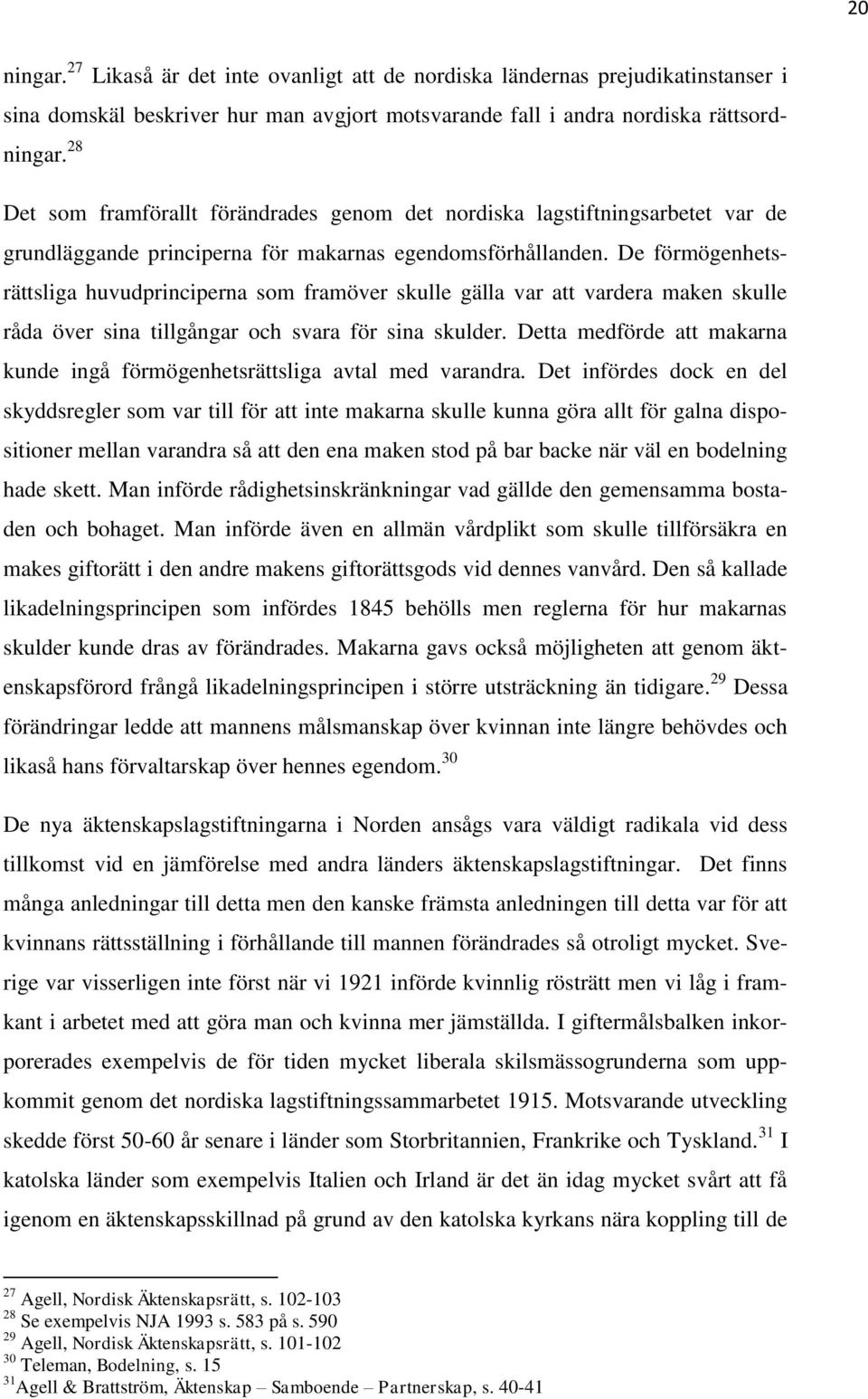 De förmögenhetsrättsliga huvudprinciperna som framöver skulle gälla var att vardera maken skulle råda över sina tillgångar och svara för sina skulder.