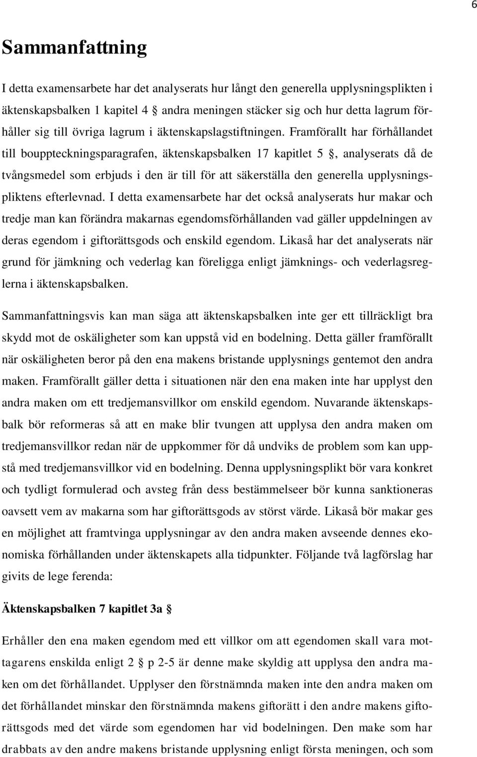 Framförallt har förhållandet till bouppteckningsparagrafen, äktenskapsbalken 17 kapitlet 5, analyserats då de tvångsmedel som erbjuds i den är till för att säkerställa den generella