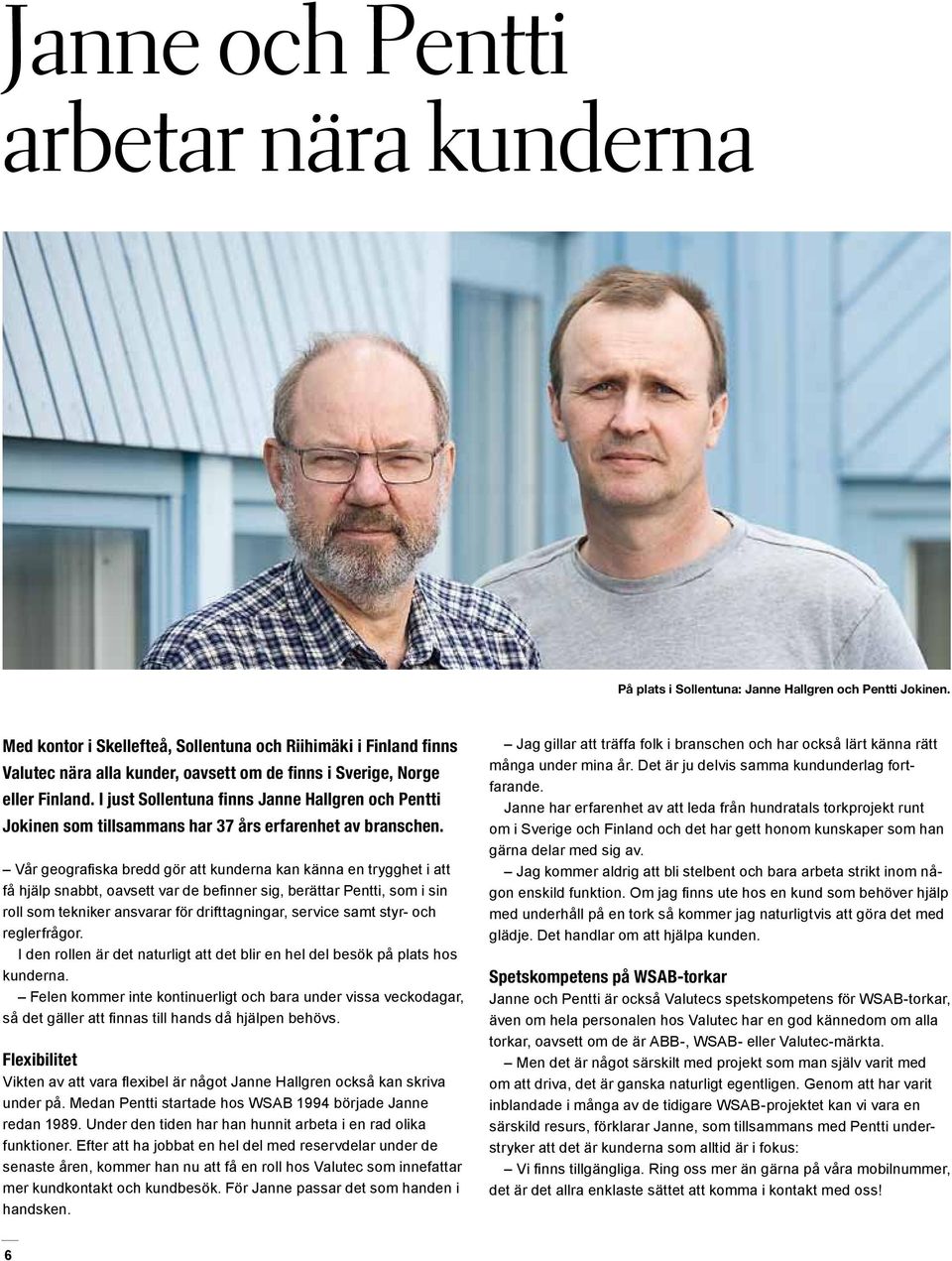 I just Sollentuna finns Janne Hallgren och Pentti Jokinen som tillsammans har 37 års erfarenhet av branschen.