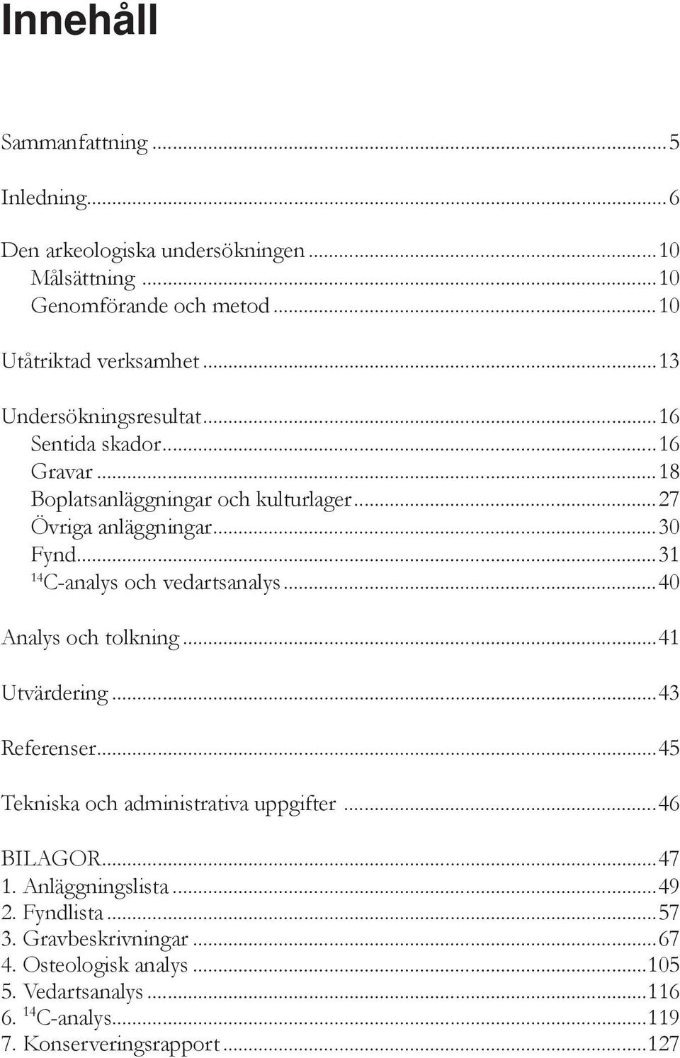 ..31 14 C-analys och vedartsanalys...40 Analys och tolkning...41 Utvärdering...43 Referenser...45 Tekniska och administrativa uppgifter...46 BILAGOR.