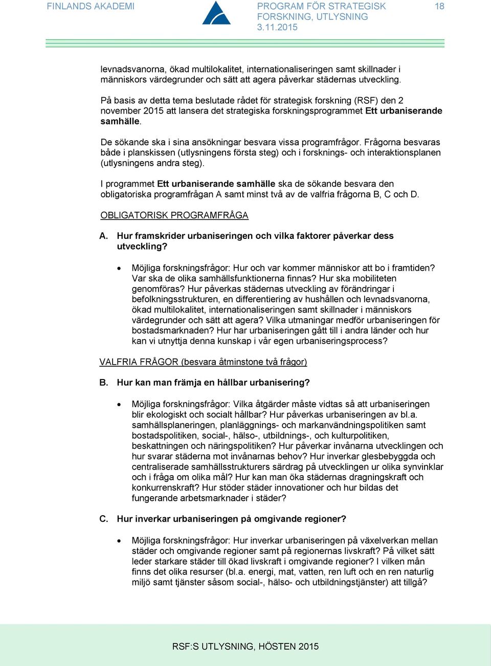 De sökande ska i sina ansökningar besvara vissa programfrågor. Frågorna besvaras både i planskissen (utlysningens första steg) och i forsknings- och interaktionsplanen (utlysningens andra steg).