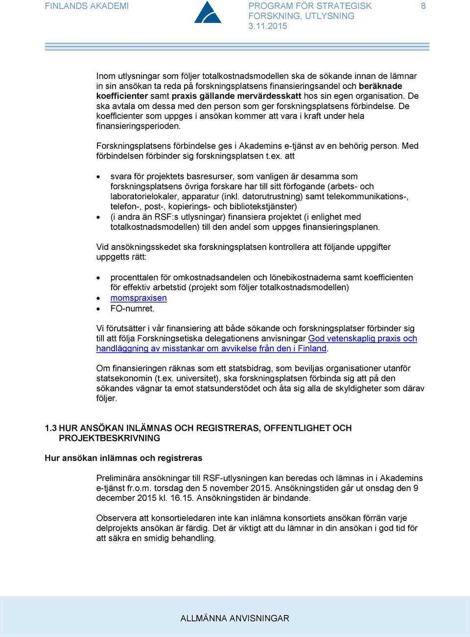 De koefficienter som uppges i ansökan kommer att vara i kraft under hela finansieringsperioden. Forskningsplatsens förbindelse ges i Akademins e-tjänst av en behörig person.