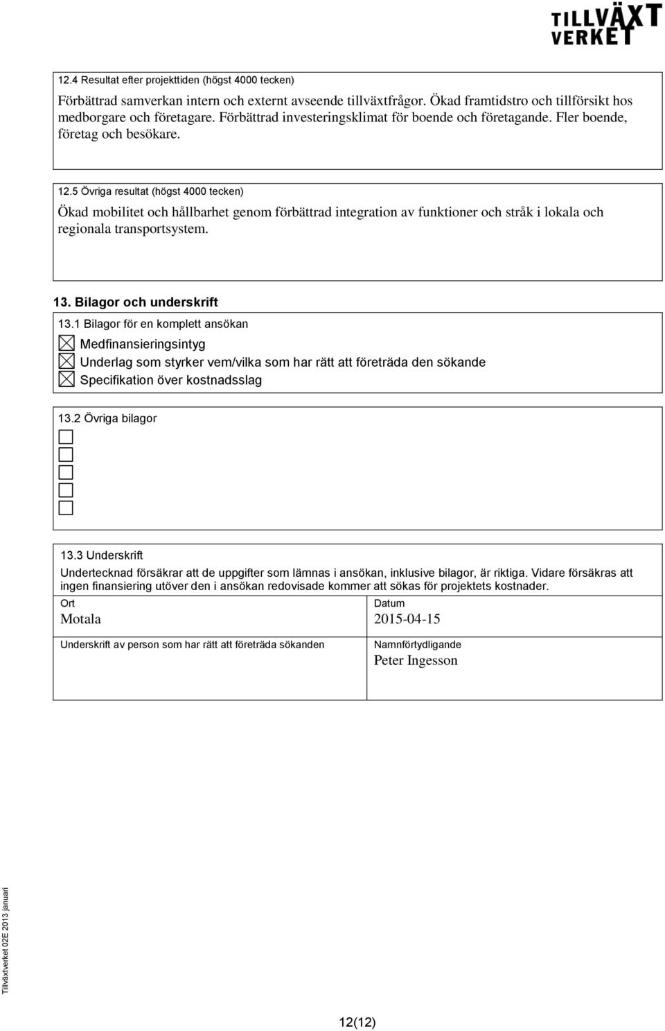 5 Övriga resultat (högst 4000 tecken) Ökad mobilitet och hållbarhet genom förbättrad integration av funktioner och stråk i lokala och regionala transportsystem. 13. Bilagor och underskrift 13.