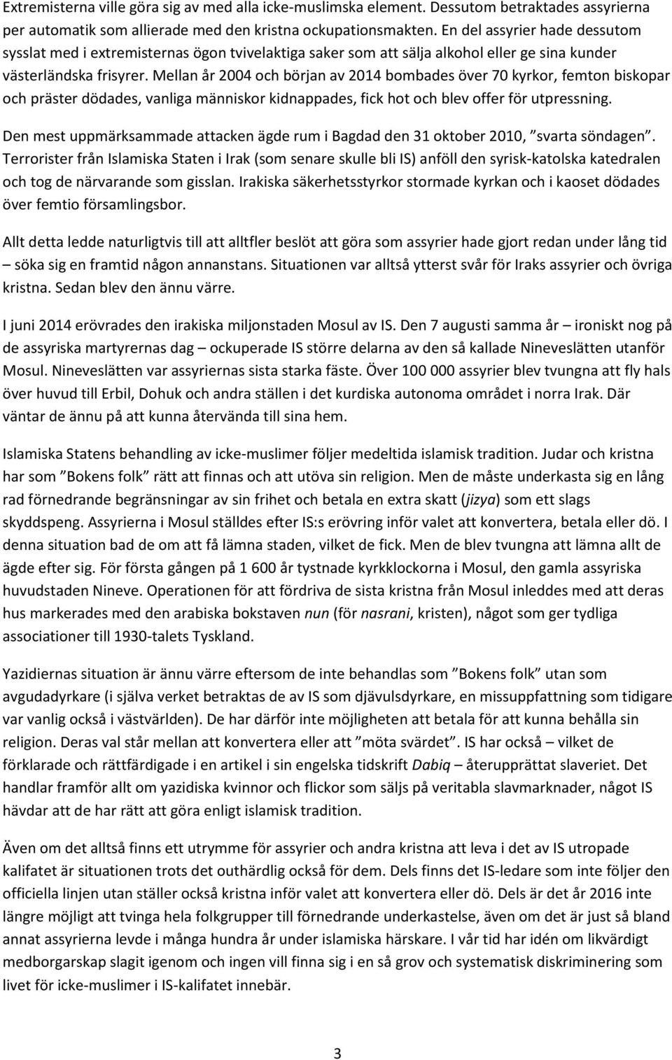 Mellan år 2004 och början av 2014 bombades över 70 kyrkor, femton biskopar och präster dödades, vanliga människor kidnappades, fick hot och blev offer för utpressning.