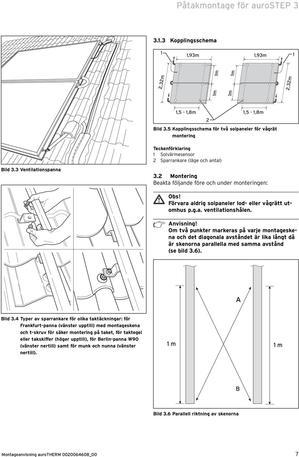 2 Montering Beakta följande före och under monteringen: Förvara aldrig solpaneler lod- eller vågrätt utomhus p.g.a. ventilationshålen. h Anvisning!