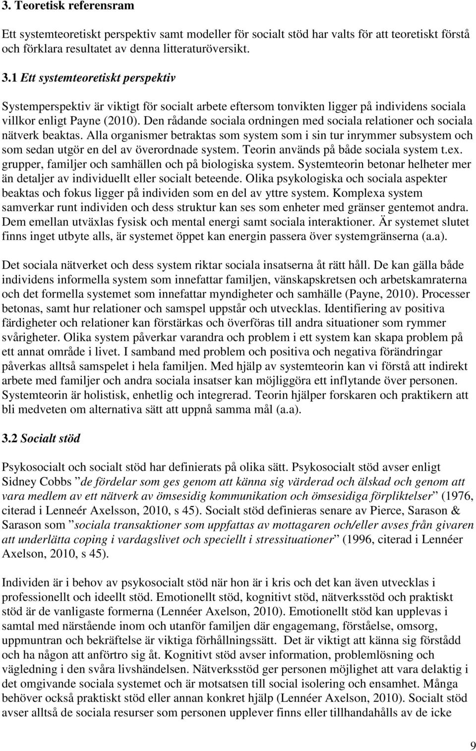 Den rådande sociala ordningen med sociala relationer och sociala nätverk beaktas.