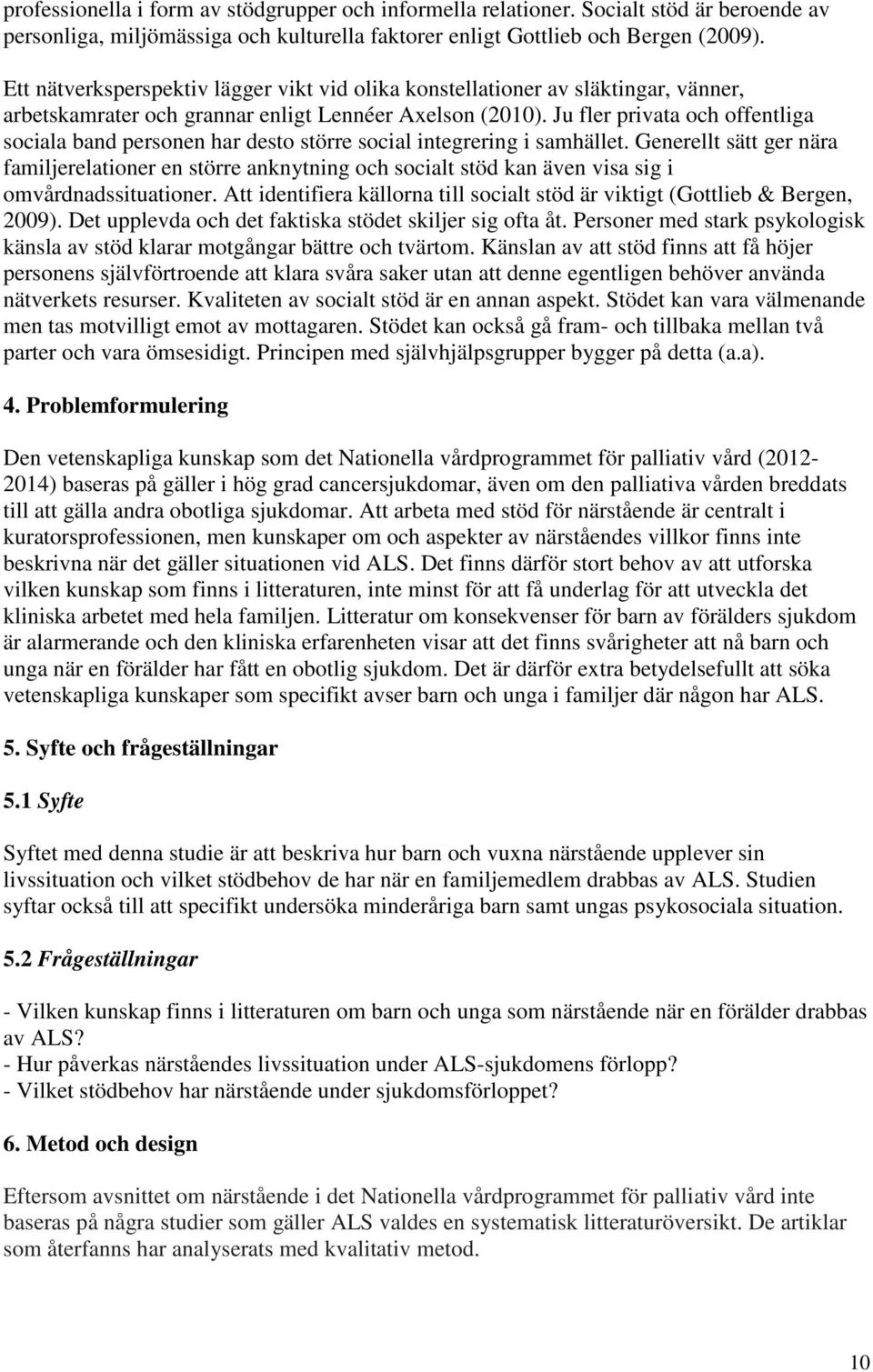 Ju fler privata och offentliga sociala band personen har desto större social integrering i samhället.