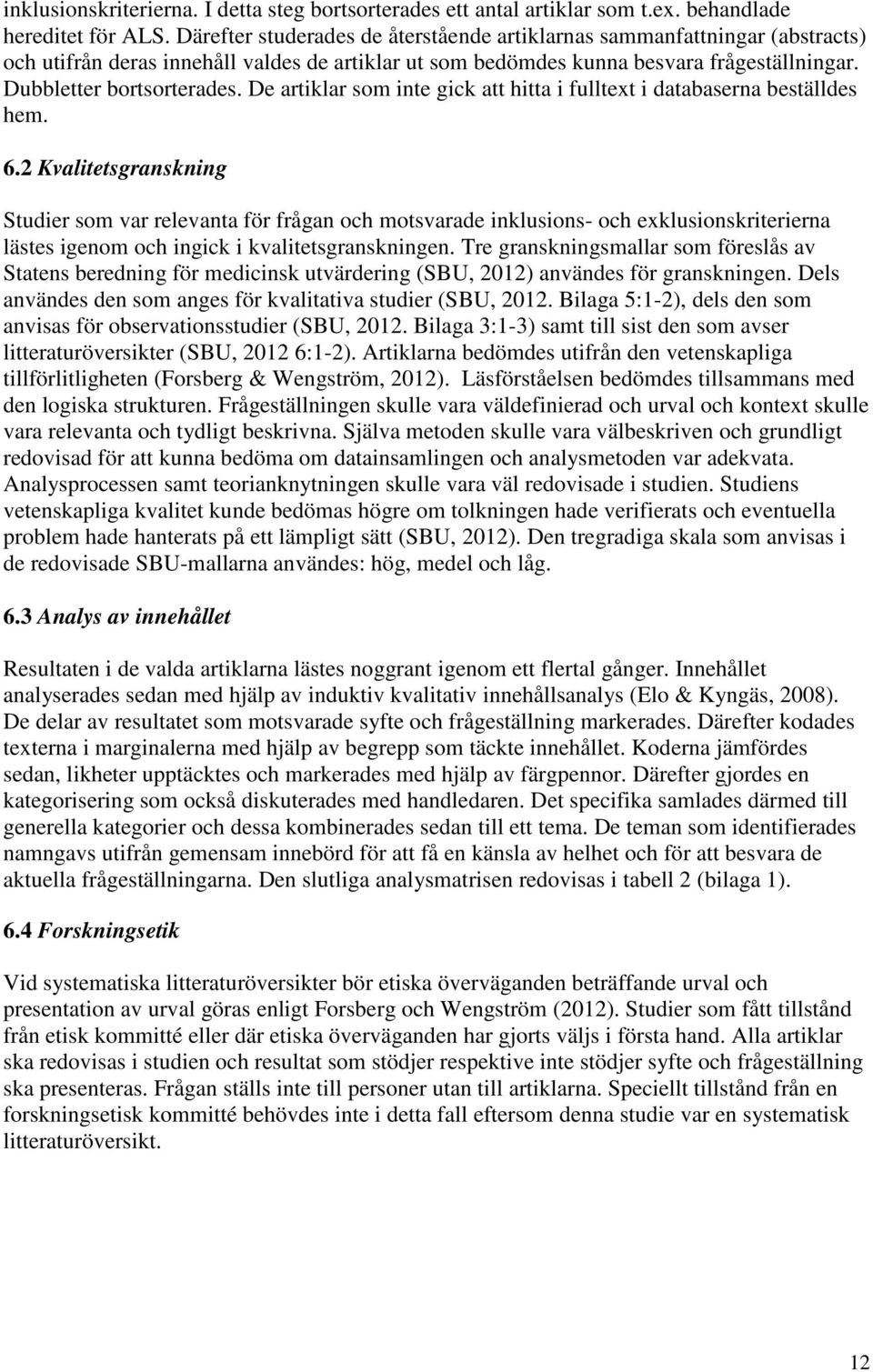 De artiklar som inte gick att hitta i fulltext i databaserna beställdes hem. 6.