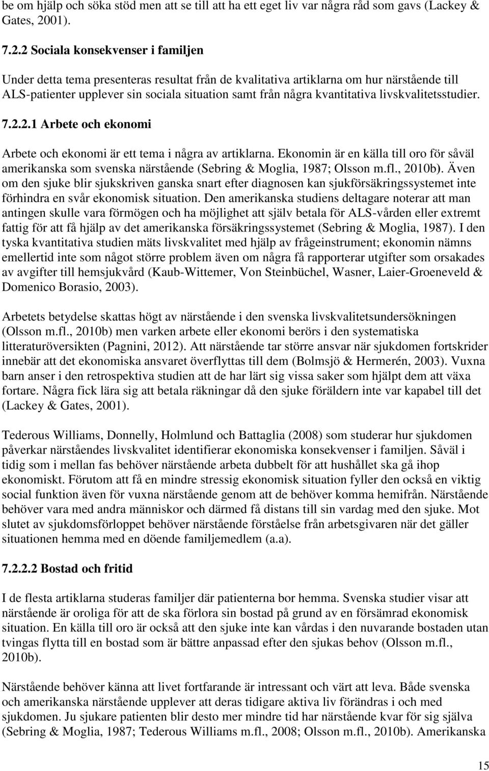 2 Sociala konsekvenser i familjen Under detta tema presenteras resultat från de kvalitativa artiklarna om hur närstående till ALS-patienter upplever sin sociala situation samt från några kvantitativa