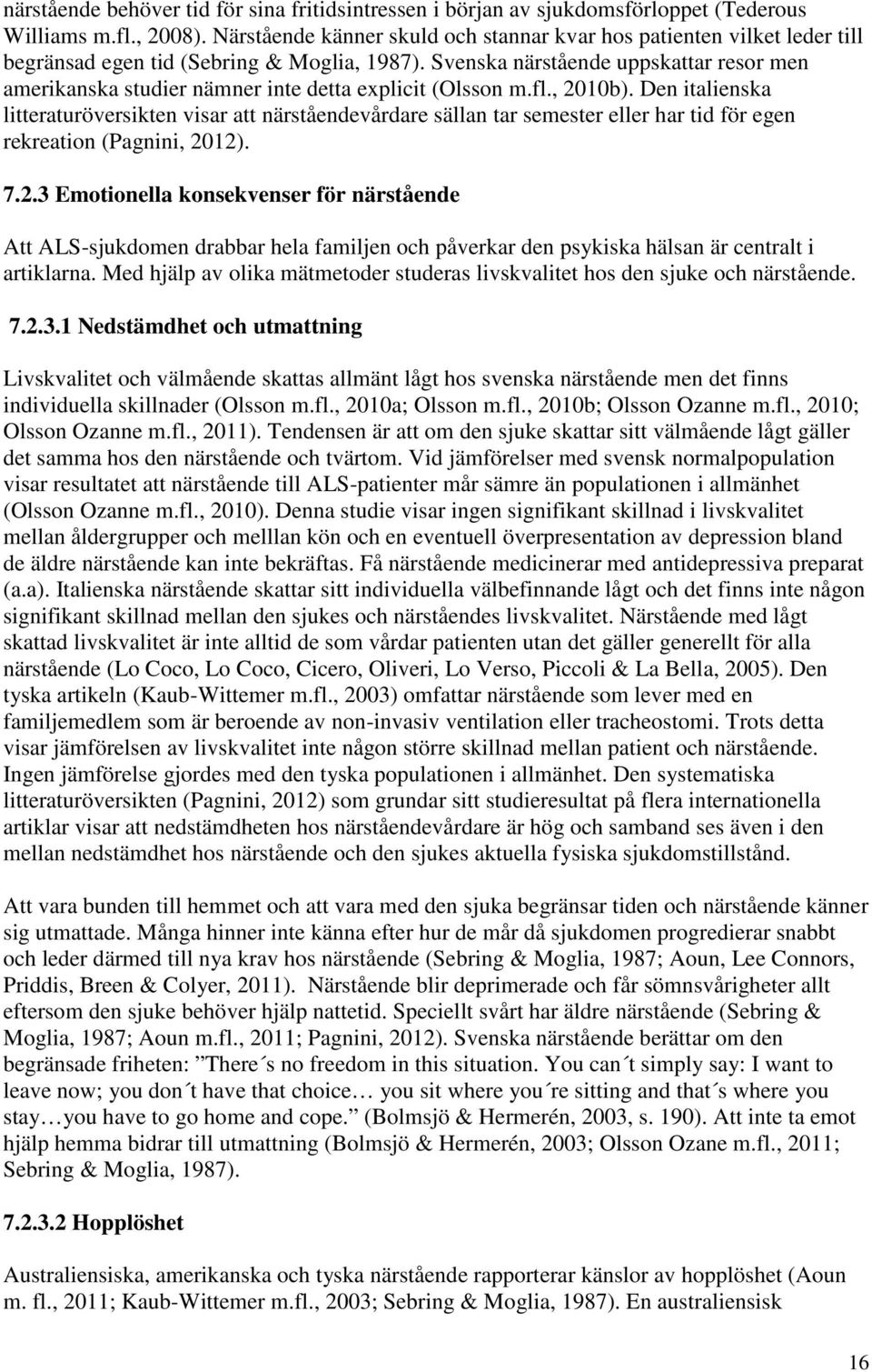 Svenska närstående uppskattar resor men amerikanska studier nämner inte detta explicit (Olsson m.fl., 2010b).