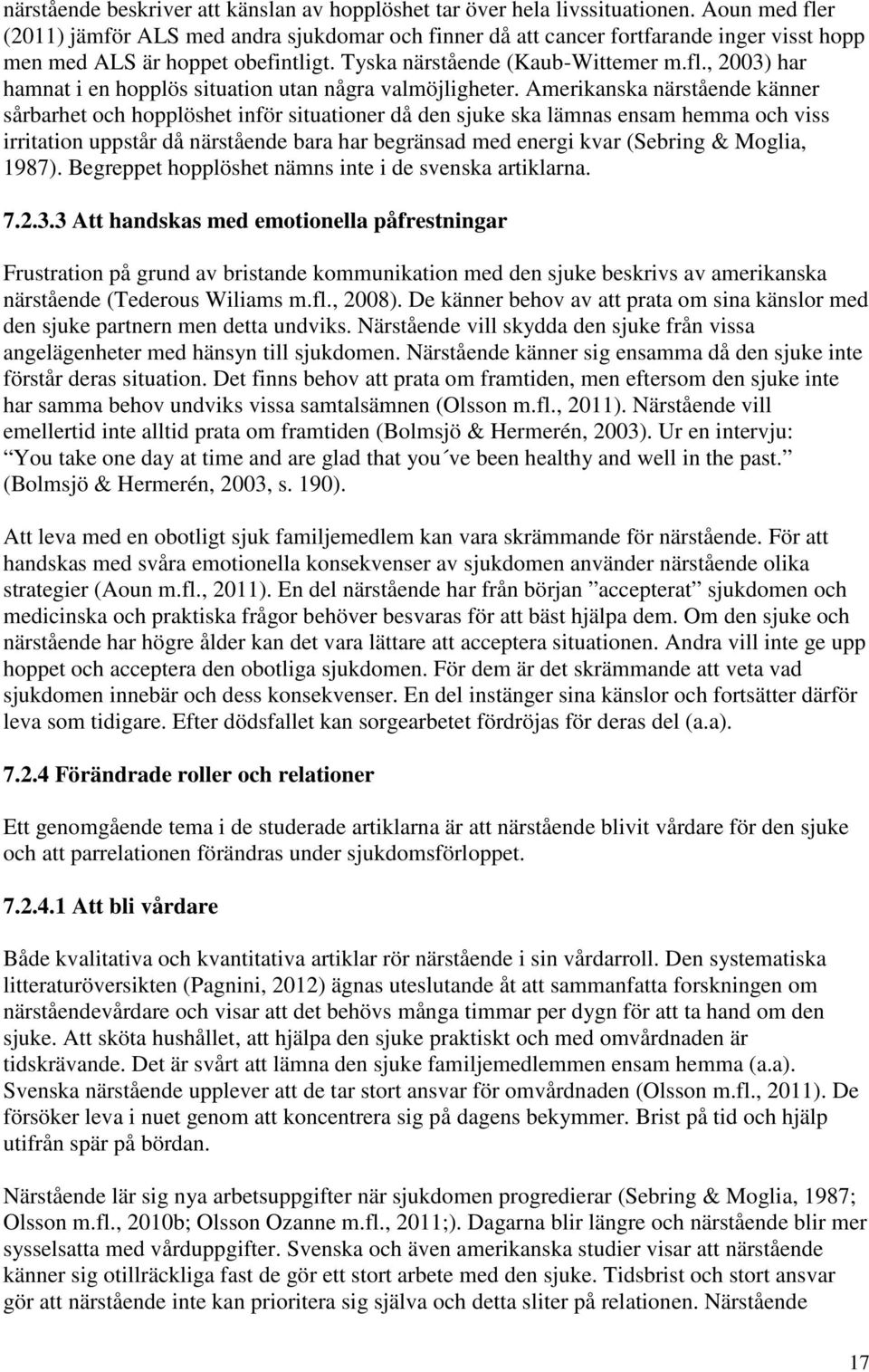Amerikanska närstående känner sårbarhet och hopplöshet inför situationer då den sjuke ska lämnas ensam hemma och viss irritation uppstår då närstående bara har begränsad med energi kvar (Sebring &