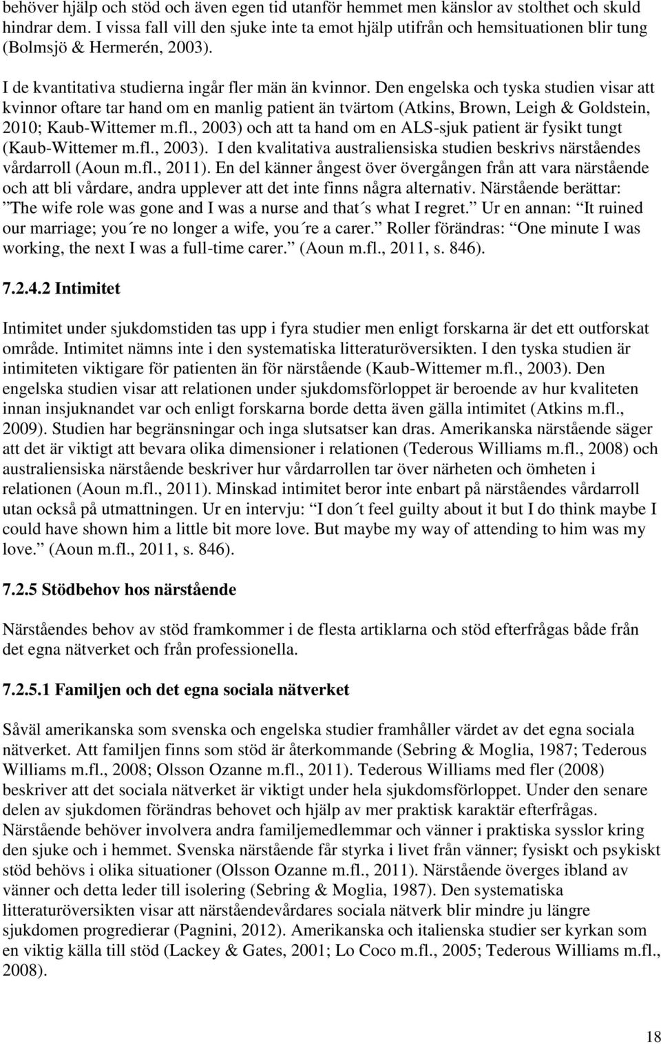 Den engelska och tyska studien visar att kvinnor oftare tar hand om en manlig patient än tvärtom (Atkins, Brown, Leigh & Goldstein, 2010; Kaub-Wittemer m.fl.