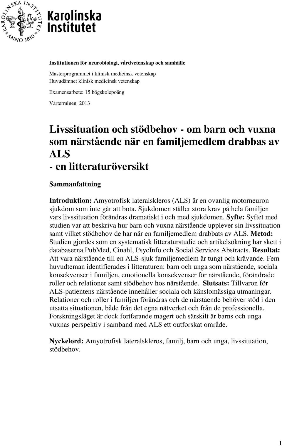 motorneuron sjukdom som inte går att bota. Sjukdomen ställer stora krav på hela familjen vars livssituation förändras dramatiskt i och med sjukdomen.