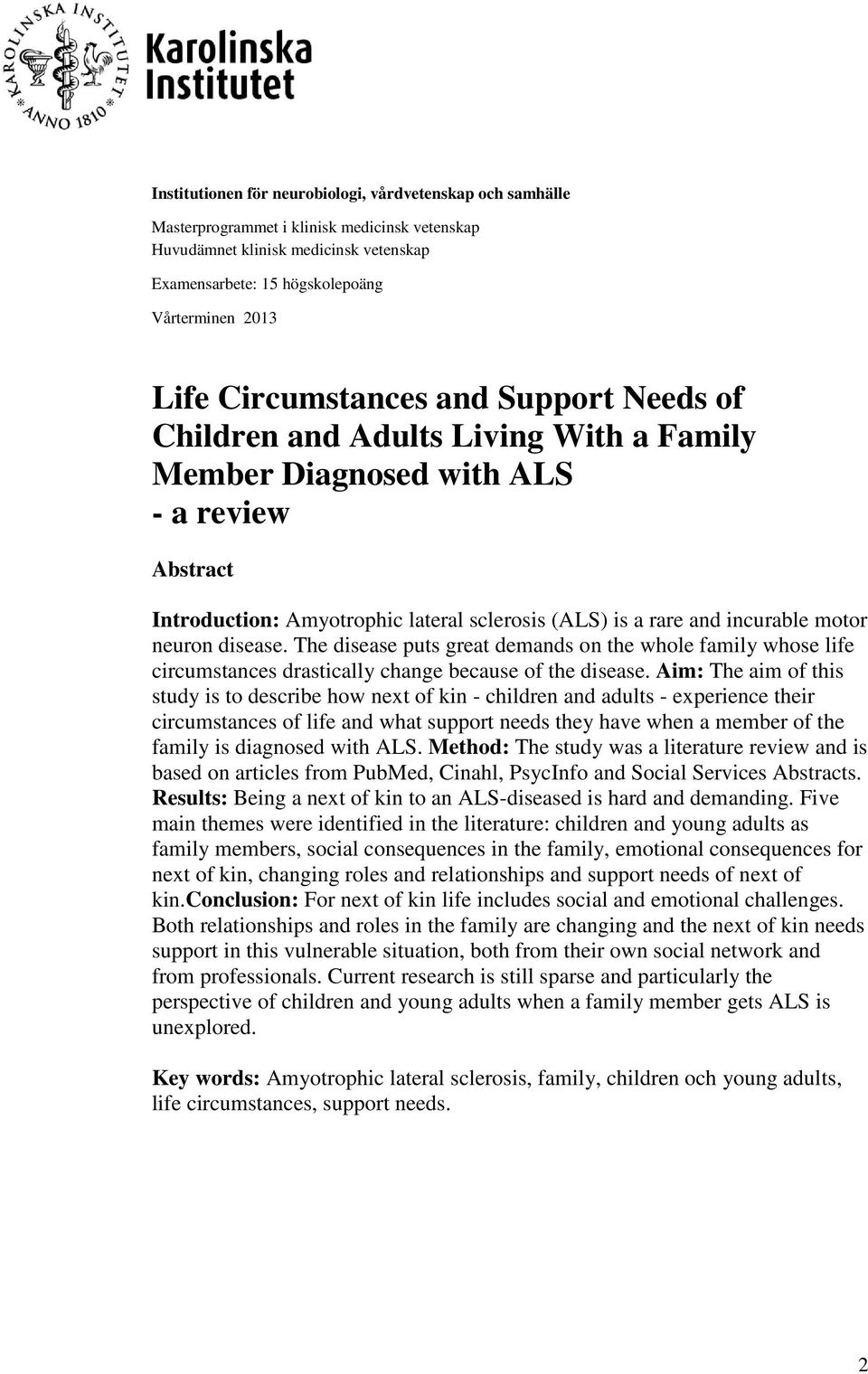 motor neuron disease. The disease puts great demands on the whole family whose life circumstances drastically change because of the disease.