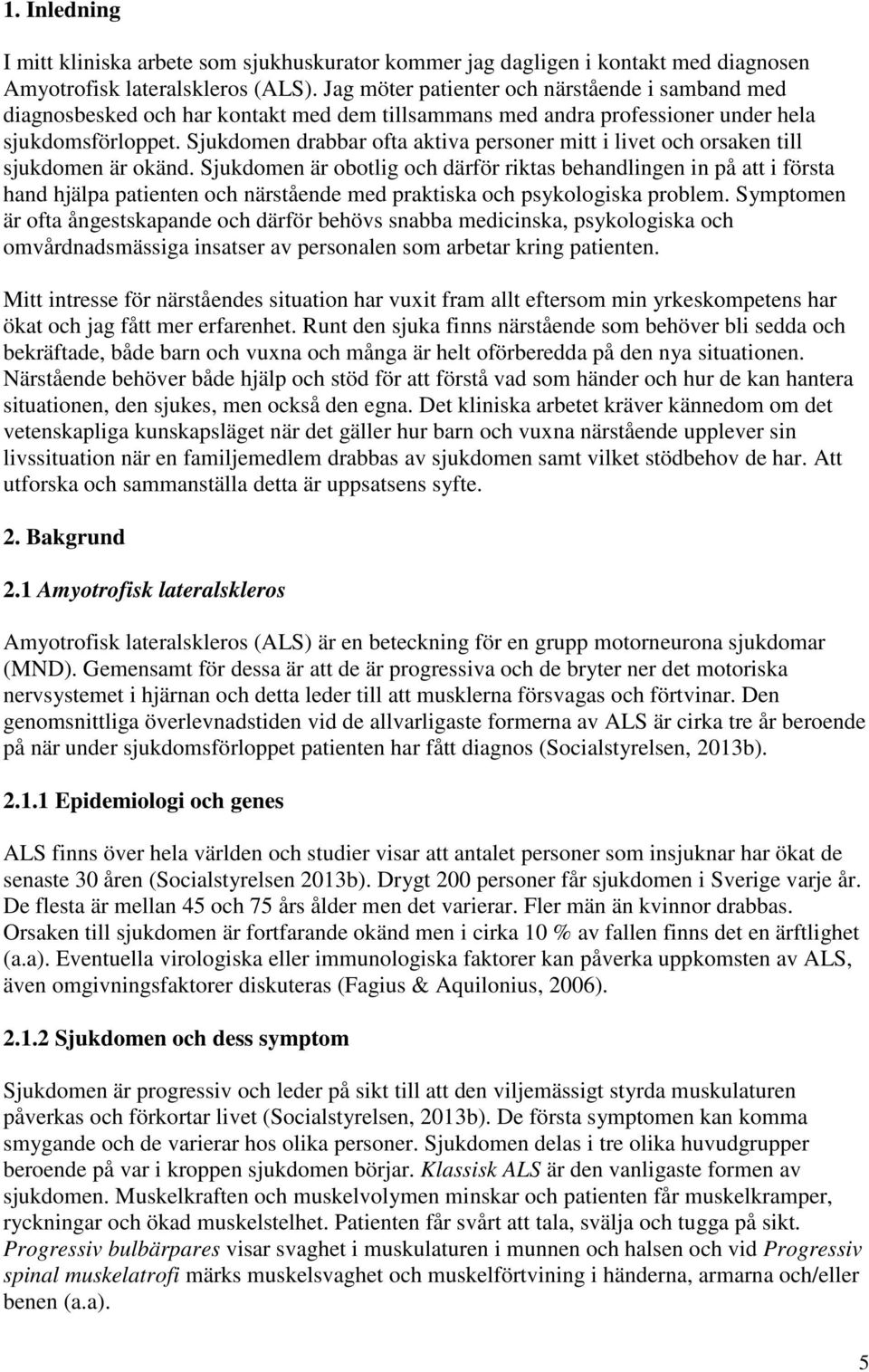 Sjukdomen drabbar ofta aktiva personer mitt i livet och orsaken till sjukdomen är okänd.