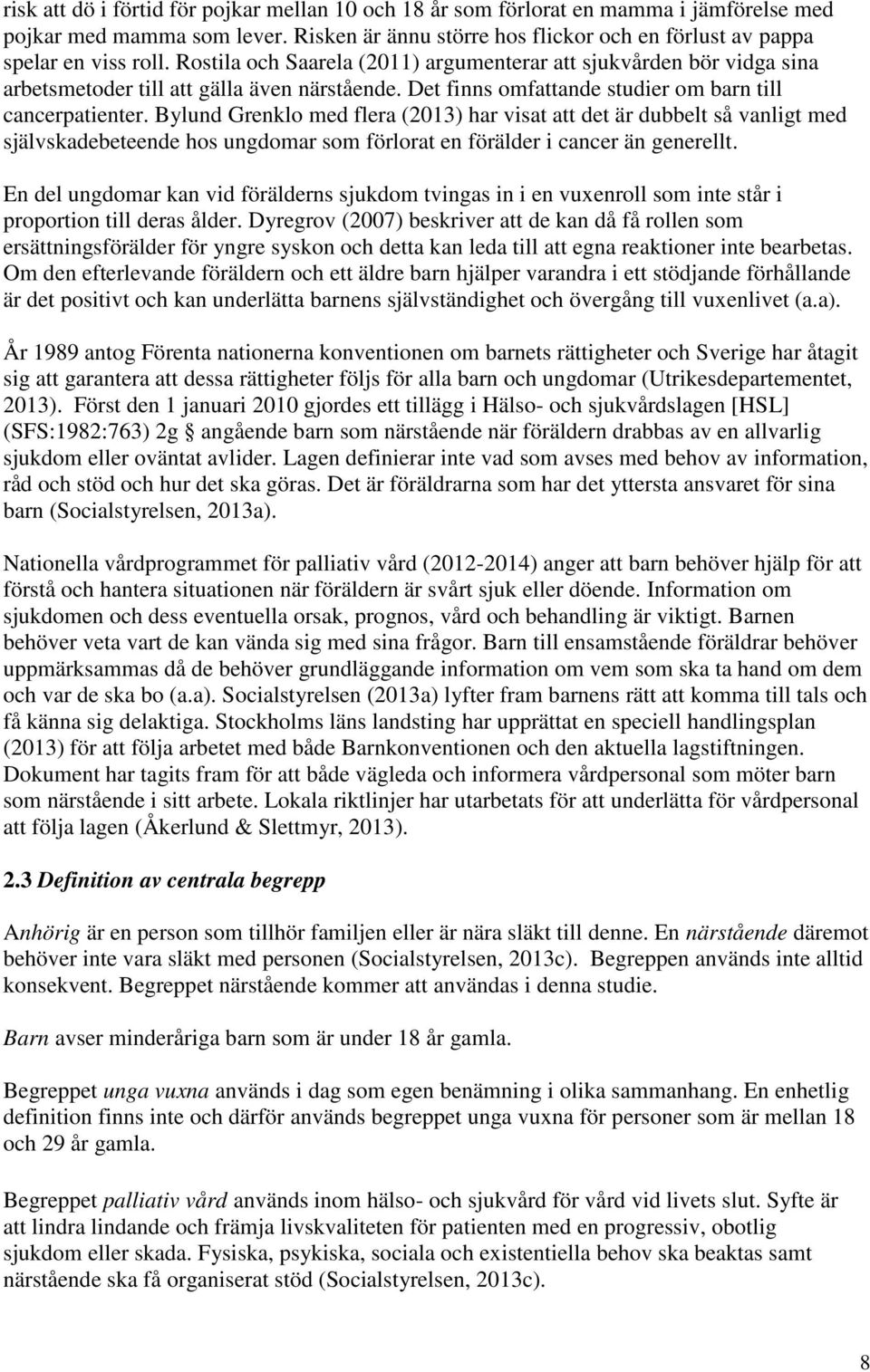Bylund Grenklo med flera (2013) har visat att det är dubbelt så vanligt med självskadebeteende hos ungdomar som förlorat en förälder i cancer än generellt.