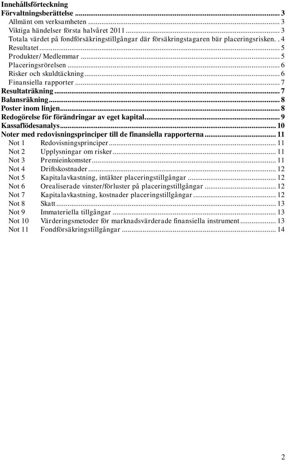 .. 6 Finansiella rapporter... 7 Resultaträkning... 7 Balansräkning... 8 Poster inom linjen... 8 Redogörelse för förändringar av eget kapital... 9 Kassaflödesanalys.