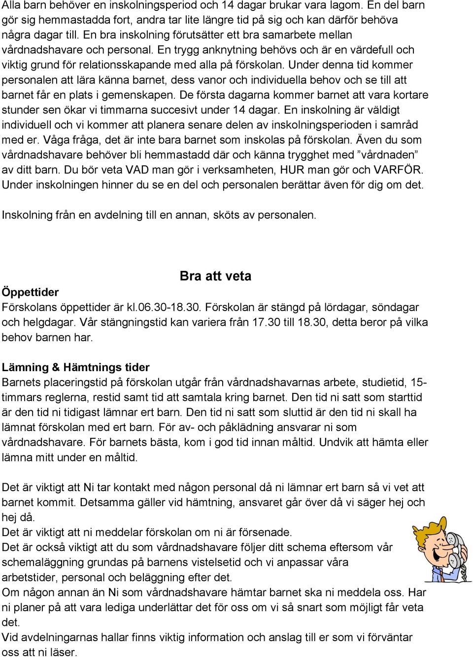 Under denna tid kommer personalen att lära känna barnet, dess vanor och individuella behov och se till att barnet får en plats i gemenskapen.