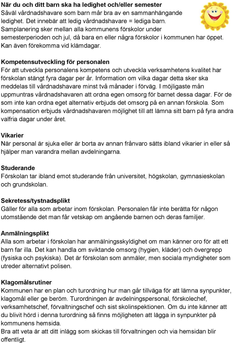 Kompetensutveckling för personalen För att utveckla personalens kompetens och utveckla verksamhetens kvalitet har förskolan stängt fyra dagar per år.