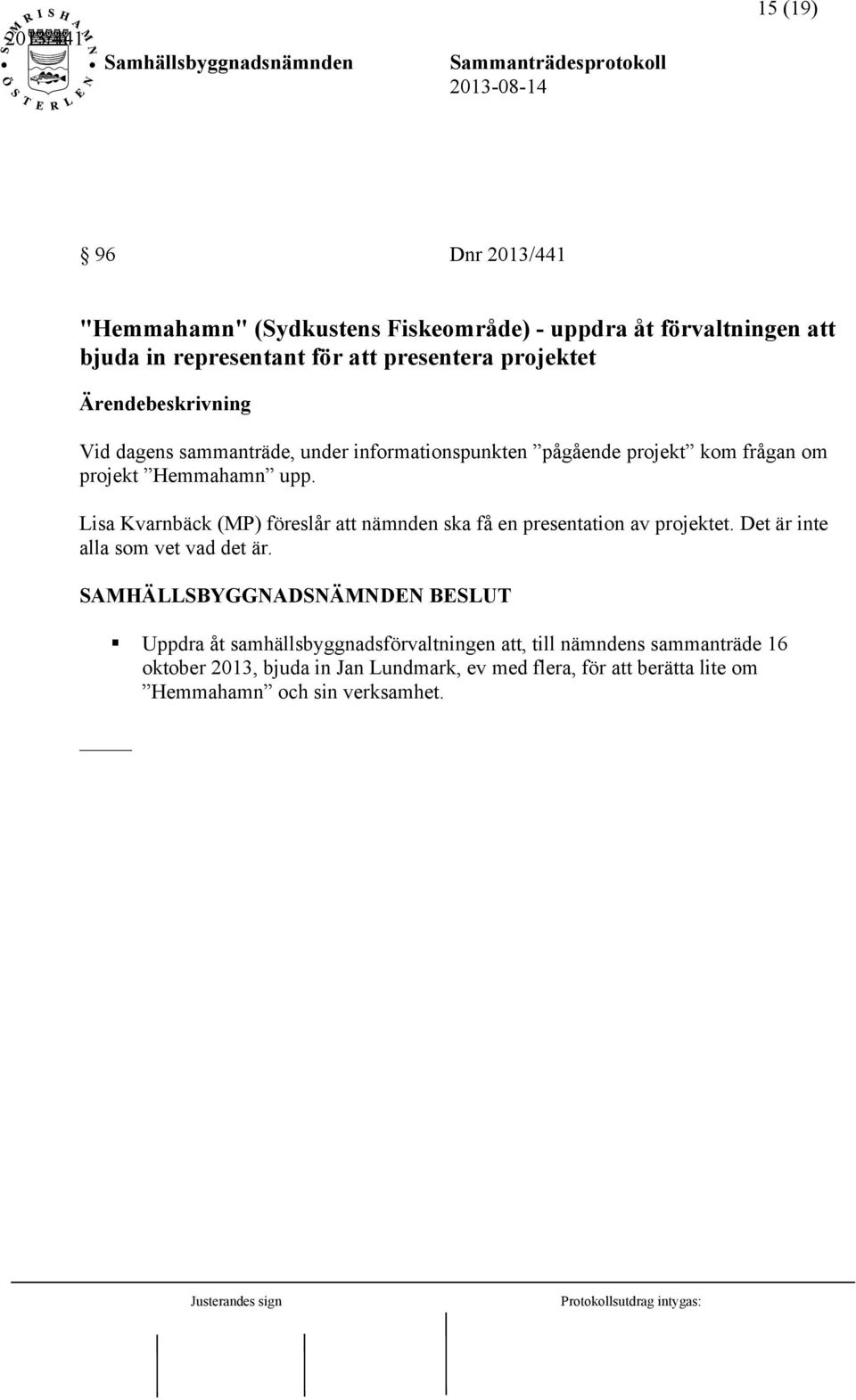 Lisa Kvarnbäck (MP) föreslår att nämnden ska få en presentation av projektet. Det är inte alla som vet vad det är.