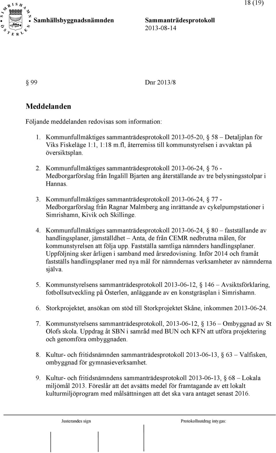 Kommunfullmäktiges sammanträdesprotokoll 2013-06-24, 76 - Medborgarförslag från Ingalill Bjarten ang återställande av tre belysningsstolpar i Hannas. 3.