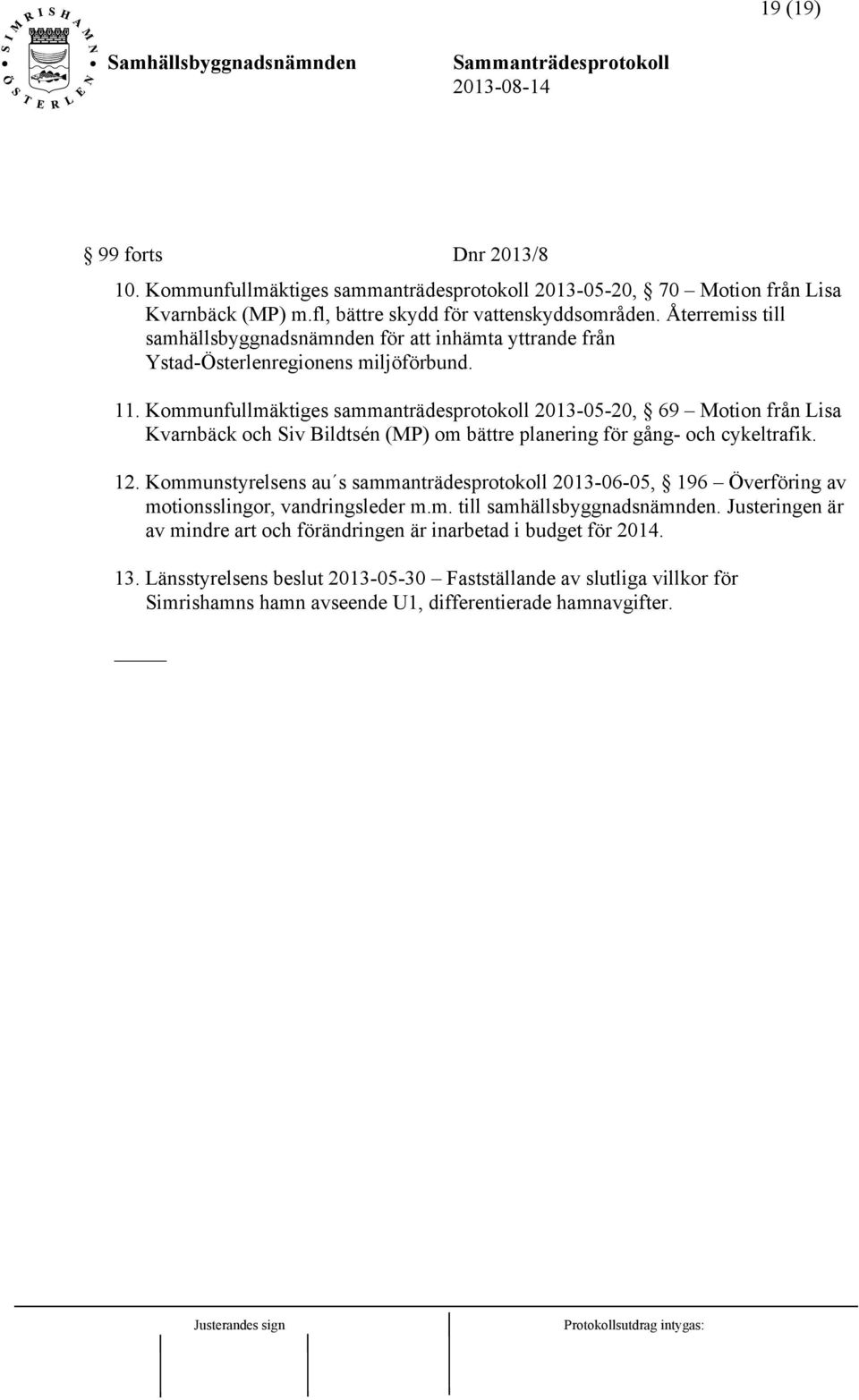 Kommunfullmäktiges sammanträdesprotokoll 2013-05-20, 69 Motion från Lisa Kvarnbäck och Siv Bildtsén (MP) om bättre planering för gång- och cykeltrafik. 12.