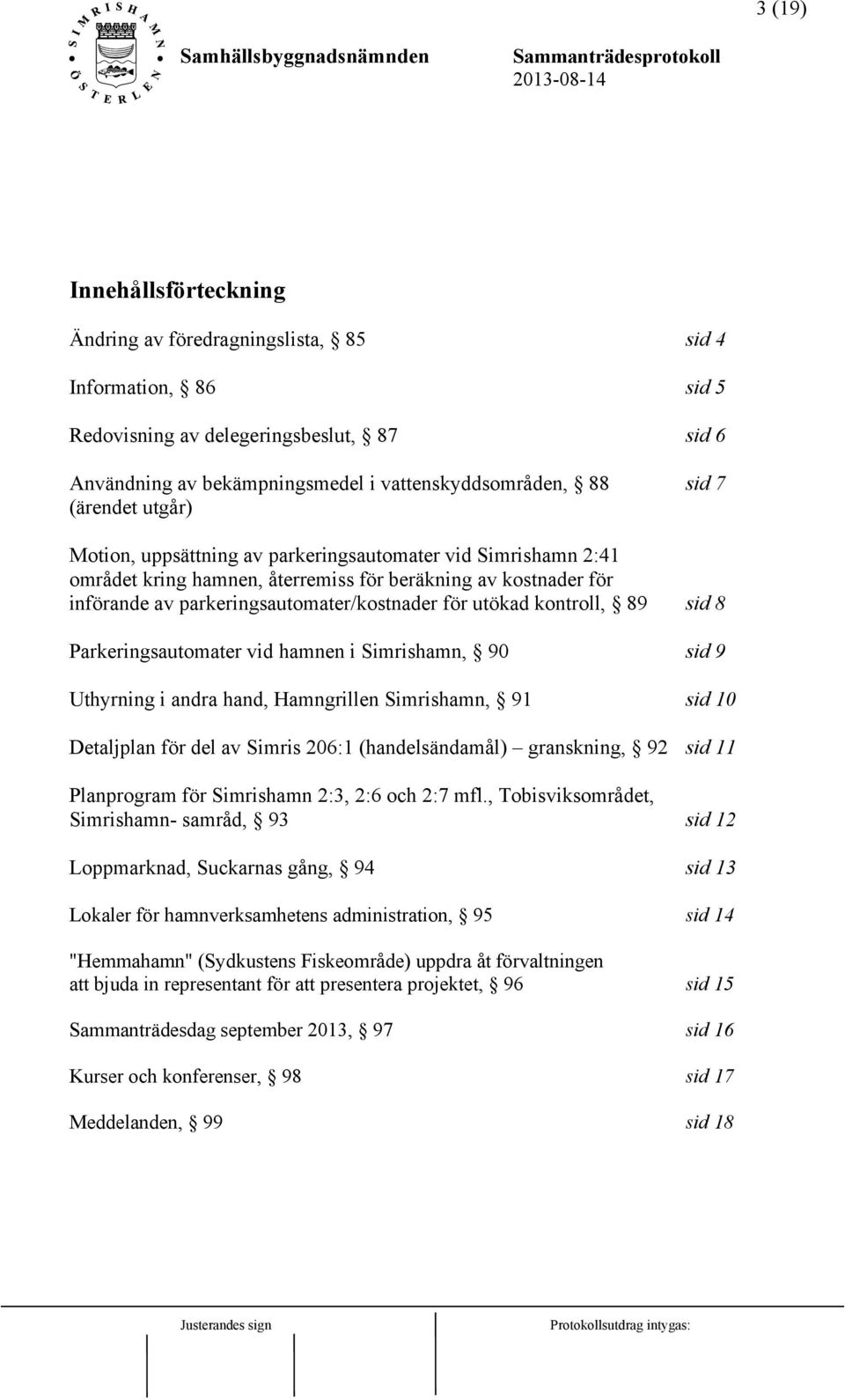 kontroll, 89 sid 8 Parkeringsautomater vid hamnen i Simrishamn, 90 sid 9 Uthyrning i andra hand, Hamngrillen Simrishamn, 91 sid 10 Detaljplan för del av Simris 206:1 (handelsändamål) granskning, 92