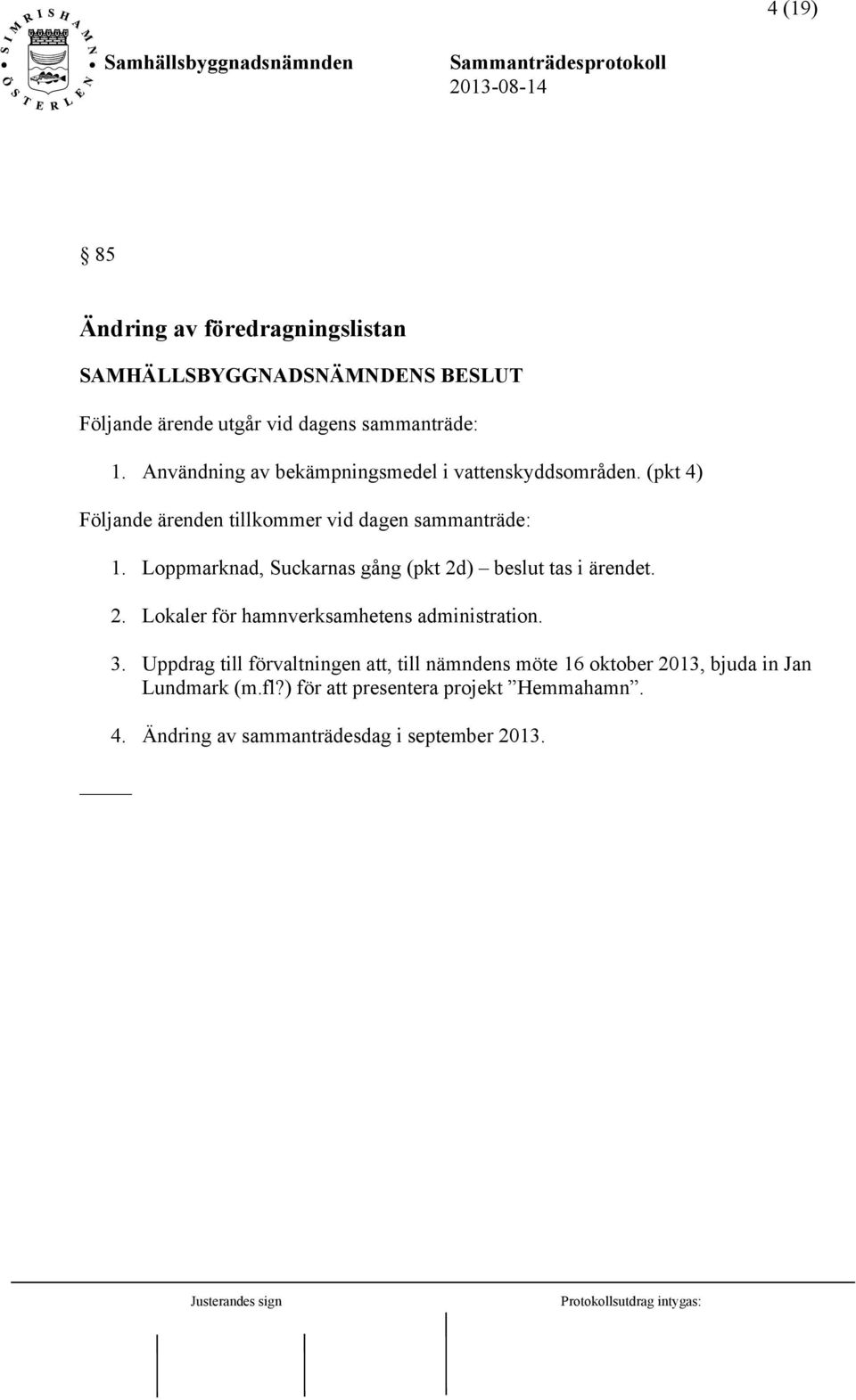 Loppmarknad, Suckarnas gång (pkt 2d) beslut tas i ärendet. 2. Lokaler för hamnverksamhetens administration. 3.