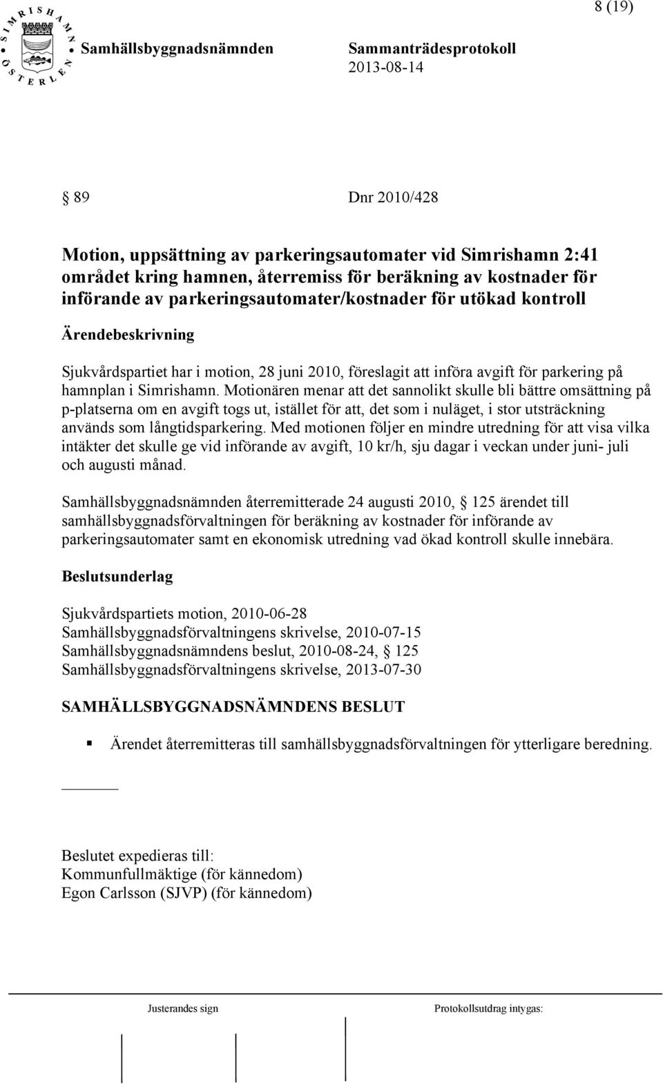 Motionären menar att det sannolikt skulle bli bättre omsättning på p-platserna om en avgift togs ut, istället för att, det som i nuläget, i stor utsträckning används som långtidsparkering.