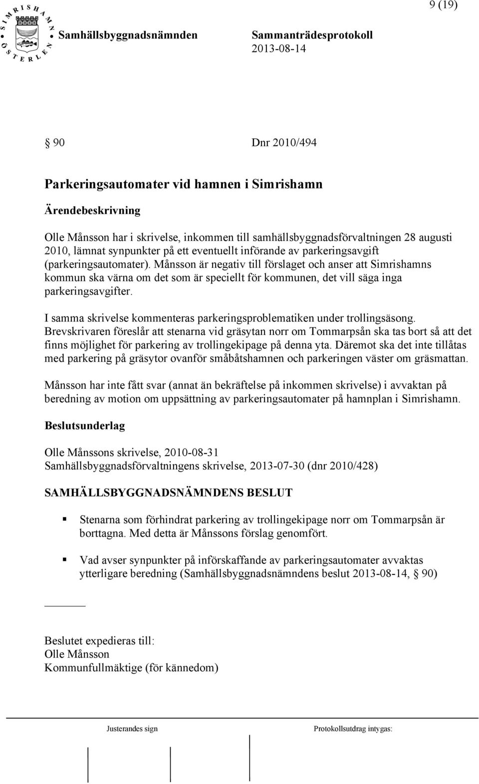 Månsson är negativ till förslaget och anser att Simrishamns kommun ska värna om det som är speciellt för kommunen, det vill säga inga parkeringsavgifter.