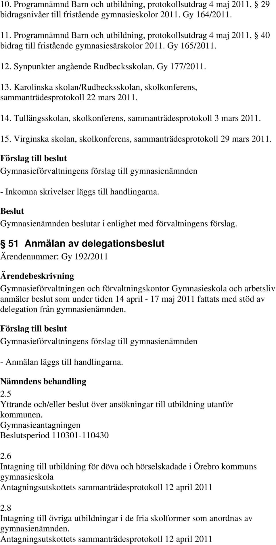 Karolinska skolan/rudbecksskolan, skolkonferens, sammanträdesprotokoll 22 mars 2011. 14. Tullängsskolan, skolkonferens, sammanträdesprotokoll 3 mars 2011. 15.