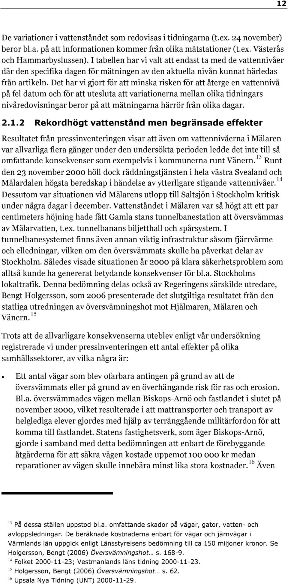 Det har vi gjort för att minska risken för att återge en vattennivå på fel datum och för att utesluta att variationerna mellan olika tidningars nivåredovisningar beror på att mätningarna härrör från