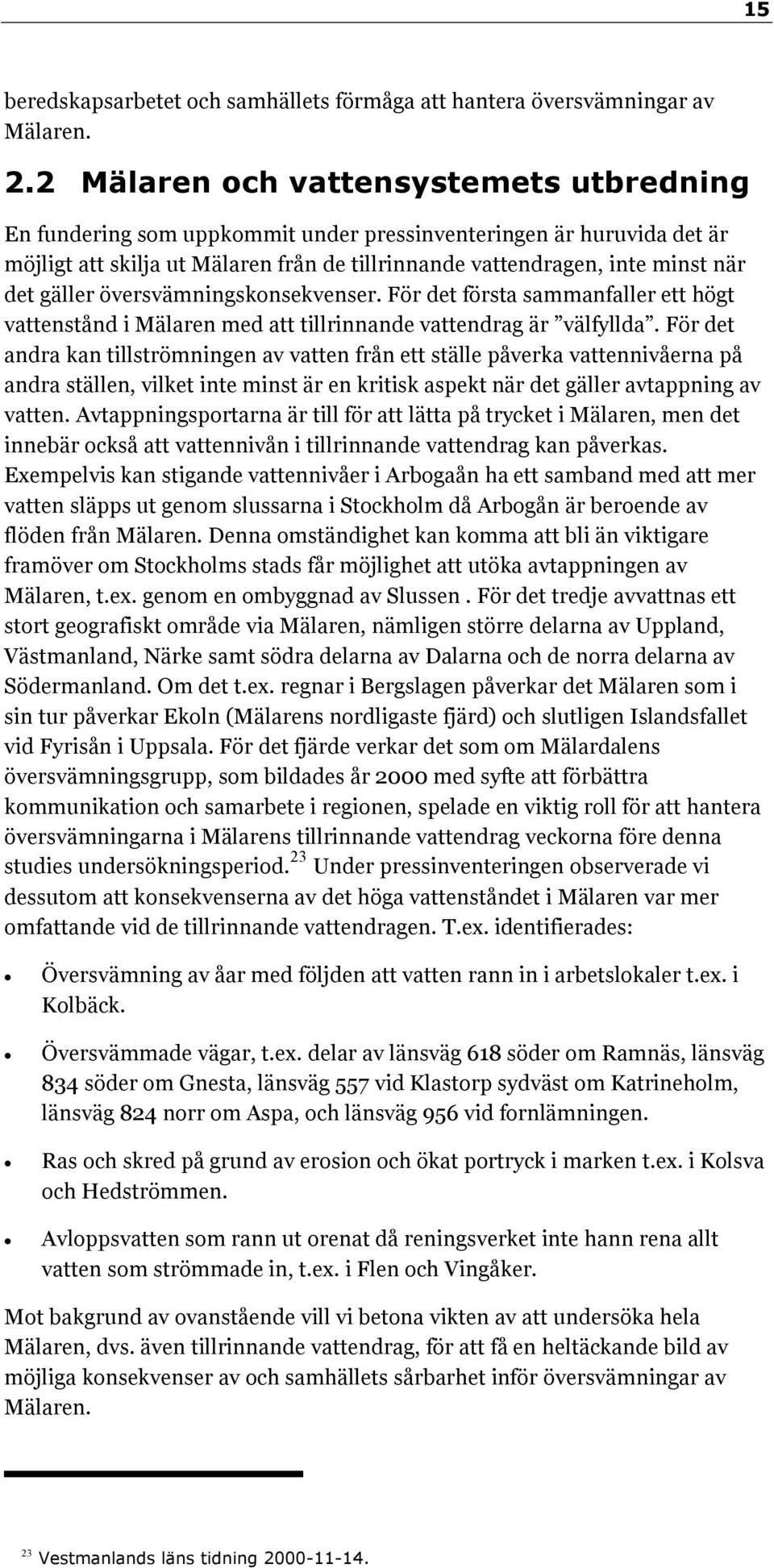 gäller översvämningskonsekvenser. För det första sammanfaller ett högt vattenstånd i Mälaren med att tillrinnande vattendrag är välfyllda.