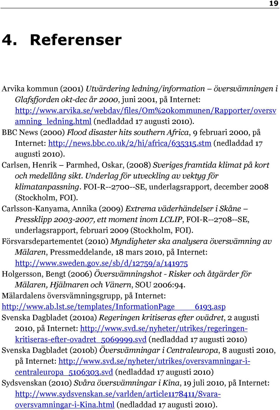 uk/2/hi/africa/635315.stm (nedladdad 17 augusti 2010). Carlsen, Henrik Parmhed, Oskar, (2008) Sveriges framtida klimat på kort och medellång sikt.