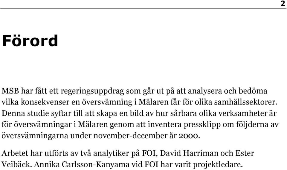 Denna studie syftar till att skapa en bild av hur sårbara olika verksamheter är för översvämningar i Mälaren genom att