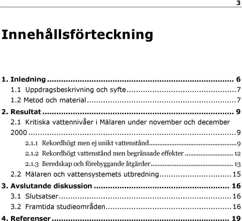 .. 12 2.1.3 Beredskap och förebyggande åtgärder... 13 2.2 Mälaren och vattensystemets utbredning... 15 3.