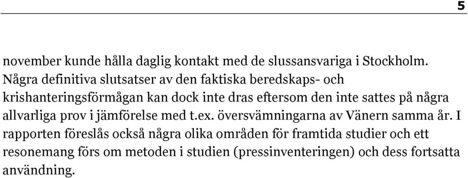 den inte sattes på några allvarliga prov i jämförelse med t.ex. översvämningarna av Vänern samma år.