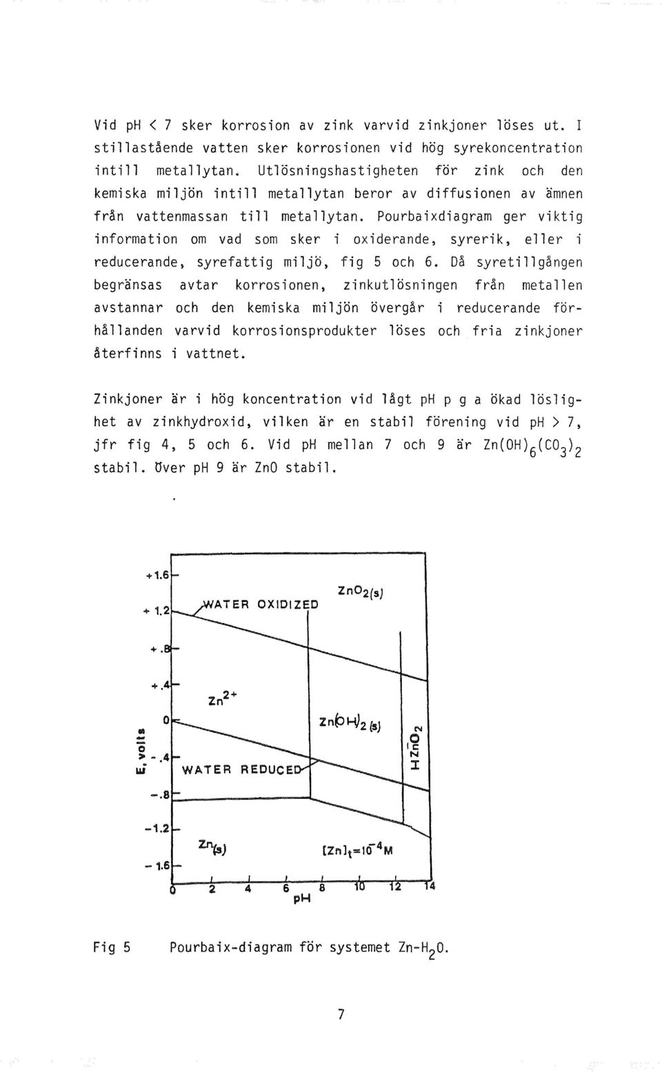 Pourba i xdi agram ger vi kt i 9 information om vad som sker i oxiderande, syrerik, e1ler i reducerande, syrefattig miljo, fig 5 och 6.