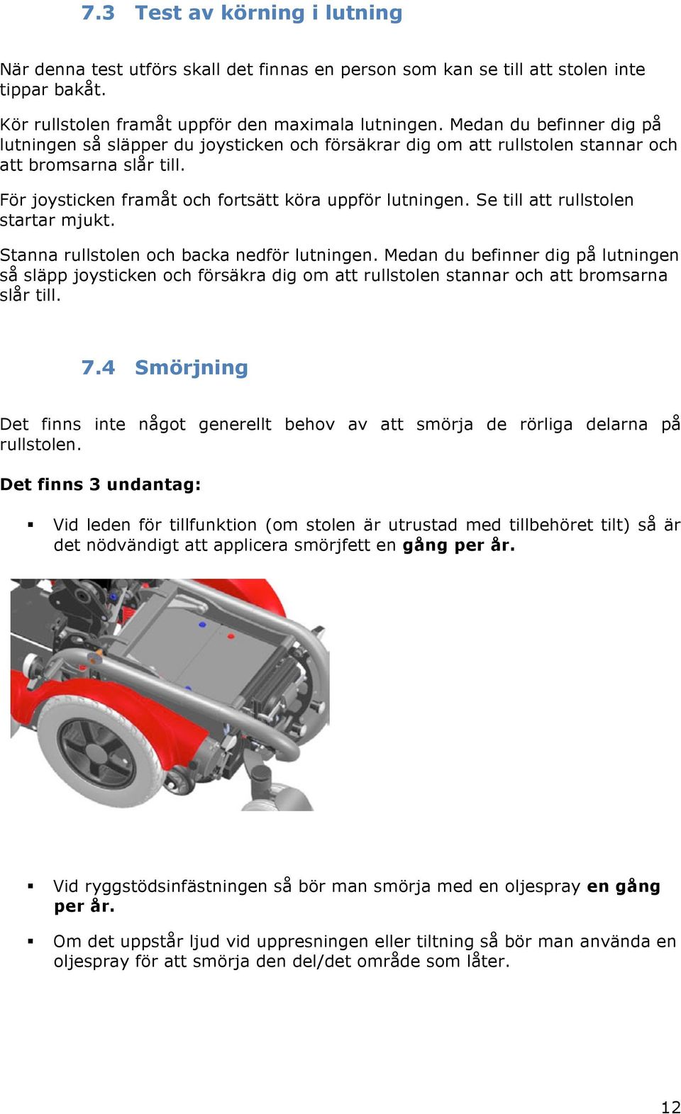 Se till att rullstolen startar mjukt. Stanna rullstolen och backa nedför lutningen.